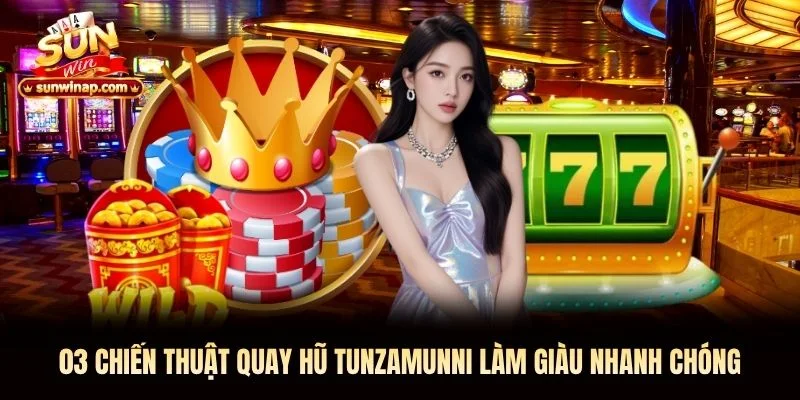 03 chiến thuật quay hũ Tunzamunni làm giàu nhanh chóng 03 chiến thuật quay hũ Tunzamunni làm giàu nhanh chóng