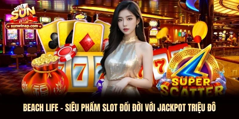 Beach Life Sunwin - Siêu Phẩm Slot Đổi Đời & Jackpot Triệu Đô