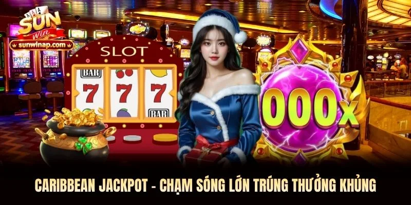 Caribbean Jackpot Sunwin - Chạm Sóng Lớn Trúng Thưởng Khủng