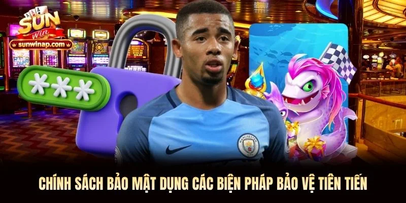 Chính sách bảo mật dụng các biện pháp bảo vệ tiên tiến Chính sách bảo mật Sunwin dụng các biện pháp bảo vệ tiên tiến