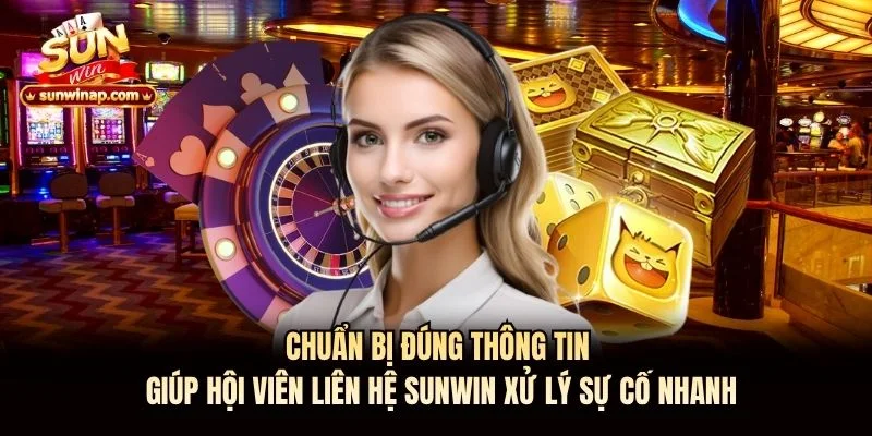 Chuẩn bị đúng thông tin giúp hội viên liên hệ Sunwin xử lý sự cố nhanh