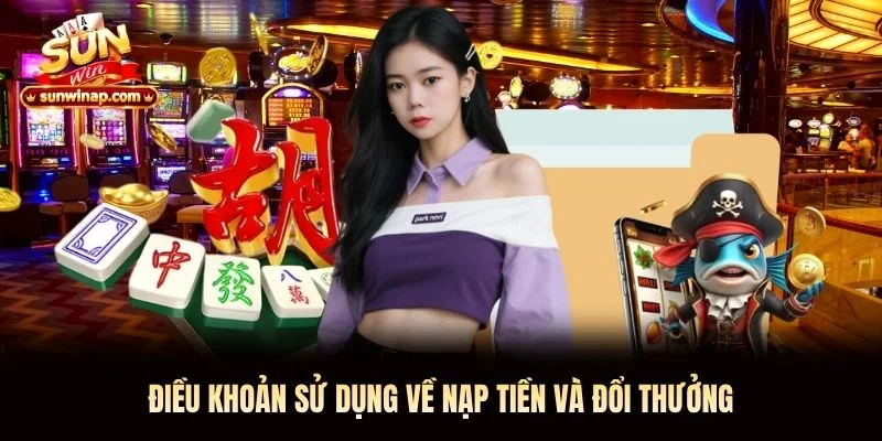 Điều khoản sử dụng Sunwin về nạp tiền và đổi thưởng