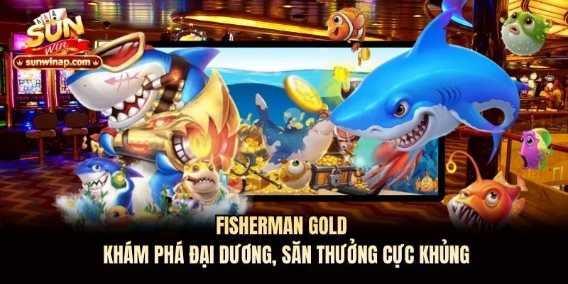Fisherman Gold Sunwin - Khám Phá Đại Dương, Săn Thưởng Khủng