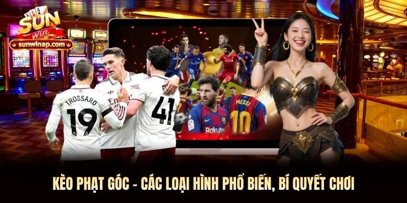 Kèo Phạt Góc Sunwin - Các Loại Hình Phổ Biến, Bí Quyết Chơi