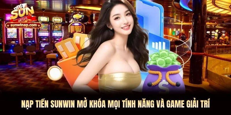 Nạp tiền Sunwin mở khóa mọi tính năng và game giải trí