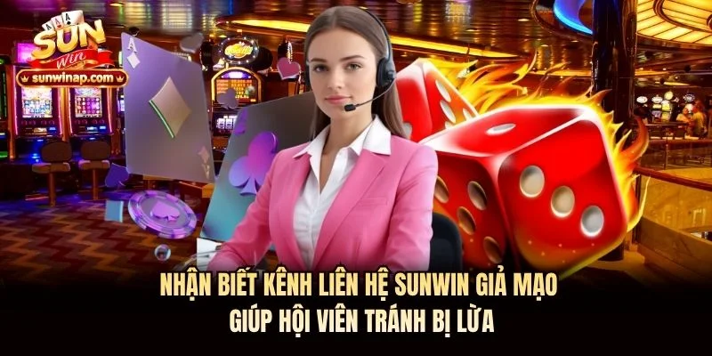 Nhận biết kênh liên hệ Sunwin giả mạo giúp hội viên tránh bị lừa