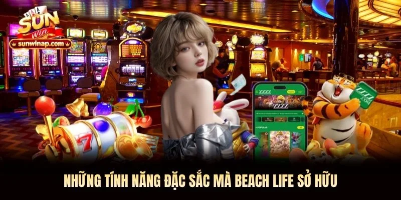 Những tính năng đặc sắc mà Beach Life Sunwin sở hữu