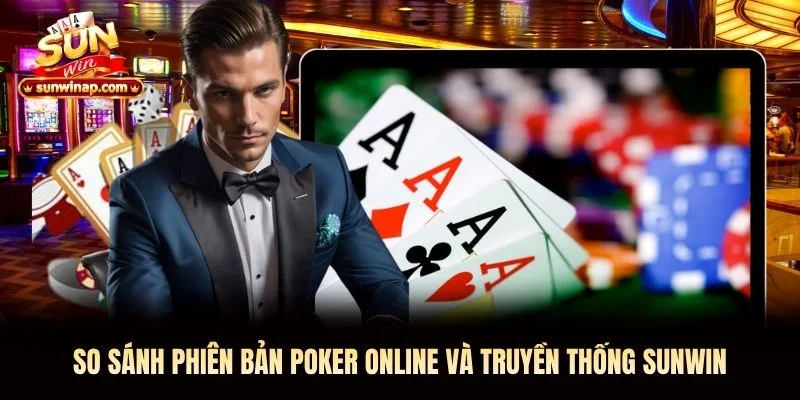 So sánh phiên bản Poker online và truyền thống Sunwin So sánh phiên bản Poker online và truyền thống Sunwin