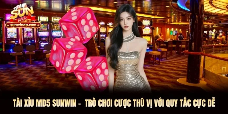Tài Xỉu MD5 Sunwin –  Trò Chơi Cược Thú Vị Với Quy Tắc Cực Dễ