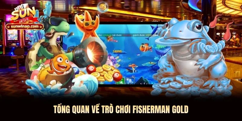 Tổng quan về trò chơi Fisherman Gold Tổng quan về trò chơi Fisherman Gold Sunwin
