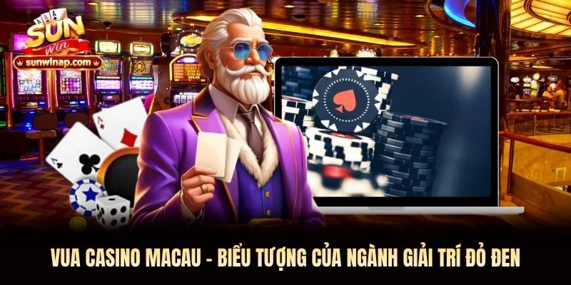 Vua Casino Macau Sunwin - Biểu Tượng Của Ngành Giải Trí Đỏ Đen